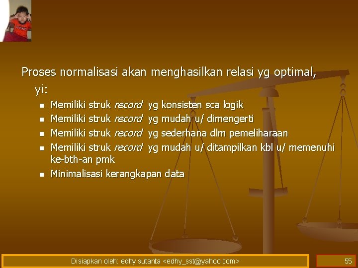 Proses normalisasi akan menghasilkan relasi yg optimal, yi: n n n Memiliki struk record