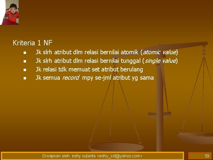 Kriteria 1 NF n n Jk Jk slrh atribut dlm relasi bernilai atomik (atomic