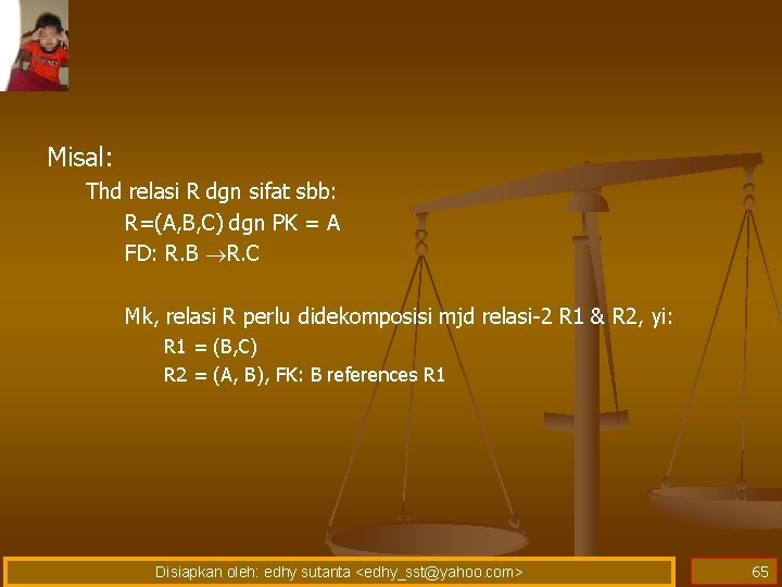 Misal: Thd relasi R dgn sifat sbb: R=(A, B, C) dgn PK = A