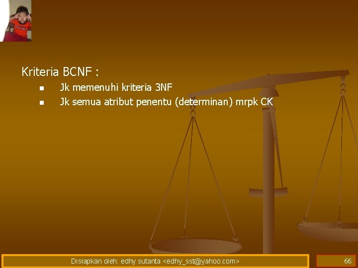 Kriteria BCNF : n n Jk memenuhi kriteria 3 NF Jk semua atribut penentu