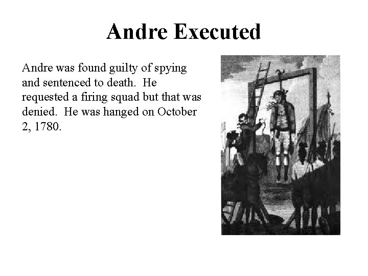 Andre Executed Andre was found guilty of spying and sentenced to death. He requested