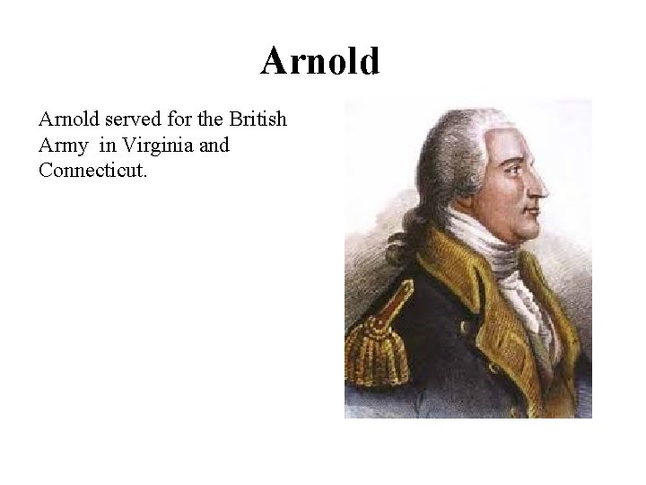 Arnold served for the British Army in Virginia and Connecticut. 