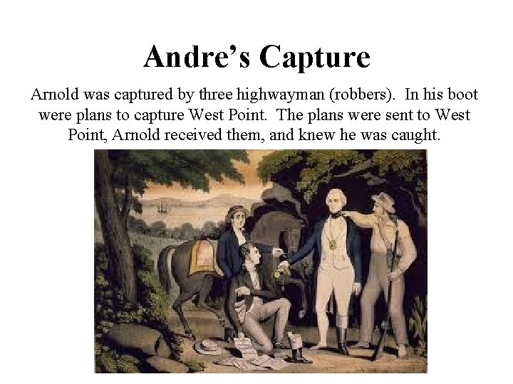 Andre’s Capture Arnold was captured by three highwayman (robbers). In his boot were plans