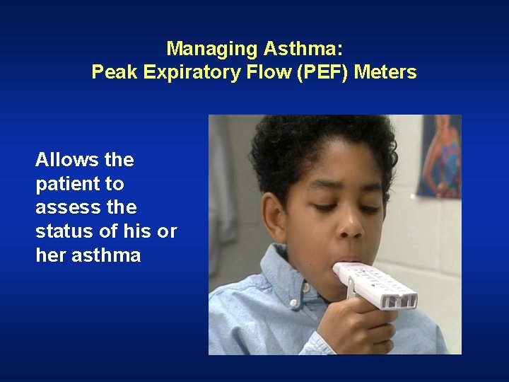 Managing Asthma: Peak Expiratory Flow (PEF) Meters Allows the patient to assess the status Managing Asthma: Peak Expiratory Flow (PEF) Meters Allows the patient to assess the status