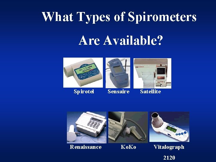 What Types of Spirometers Are Available? Spirotel Renaissance Sensaire Ko. Ko Satellite Vitalograph 2120 What Types of Spirometers Are Available? Spirotel Renaissance Sensaire Ko. Ko Satellite Vitalograph 2120