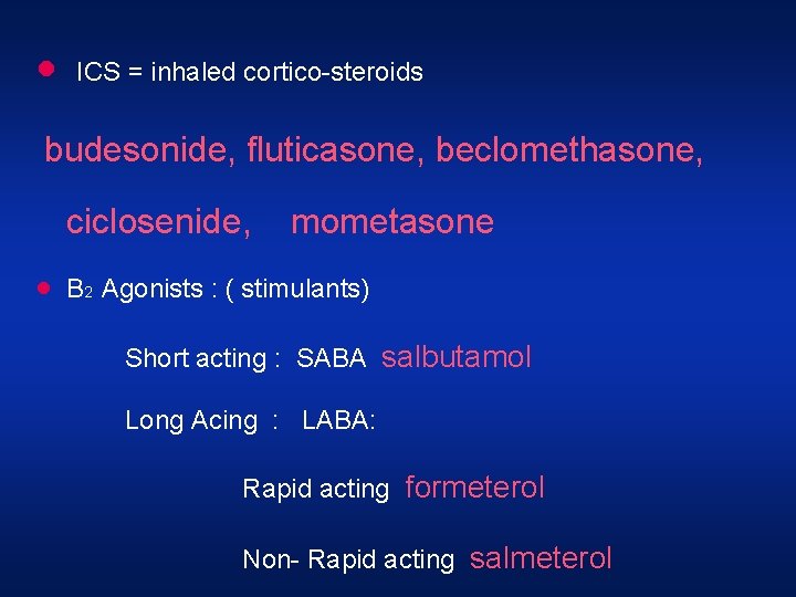 · ICS = inhaled cortico-steroids budesonide, fluticasone, beclomethasone, ciclosenide, · mometasone B 2 Agonists