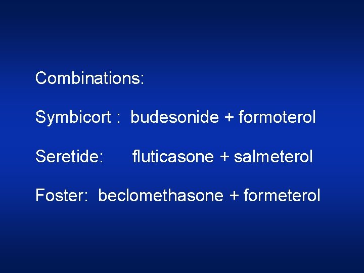 Combinations: Symbicort : budesonide + formoterol Seretide: fluticasone + salmeterol Foster: beclomethasone + formeterol
