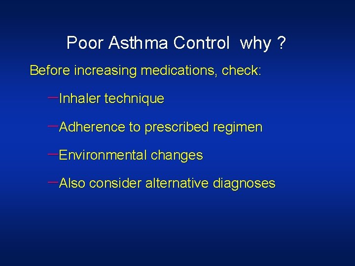 Poor Asthma Control why ? Before increasing medications, check: -Inhaler technique -Adherence to prescribed Poor Asthma Control why ? Before increasing medications, check: -Inhaler technique -Adherence to prescribed