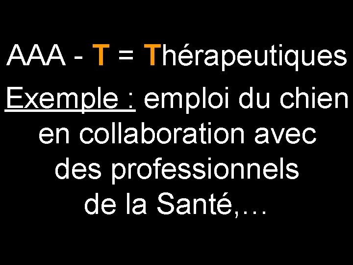 AAA - T = Thérapeutiques Exemple : emploi du chien en collaboration avec des