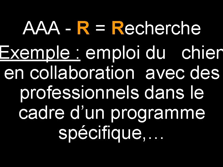 AAA - R = Recherche Exemple : emploi du chien en collaboration avec des