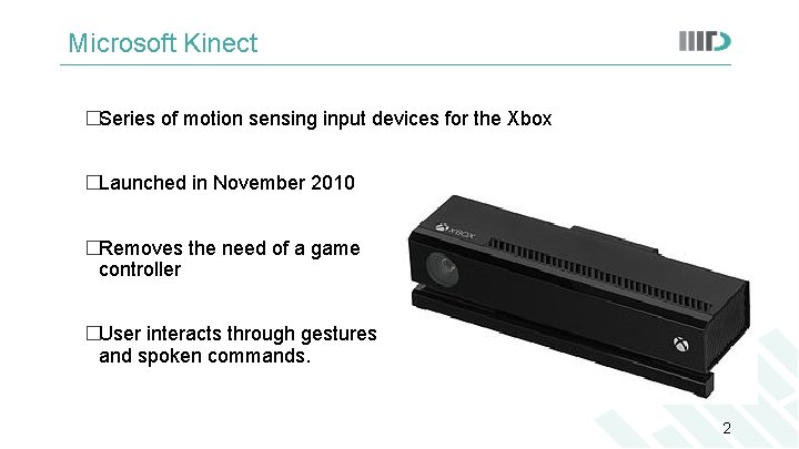 Microsoft Kinect �Series of motion sensing input devices for the Xbox �Launched in November
