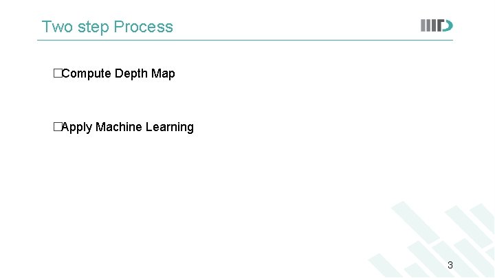 Two step Process �Compute Depth Map �Apply Machine Learning 3 