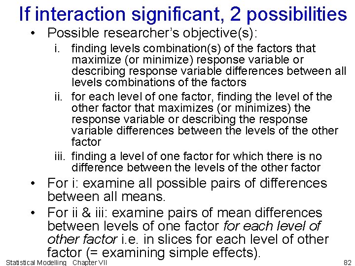 If interaction significant, 2 possibilities • Possible researcher’s objective(s): i. finding levels combination(s) of