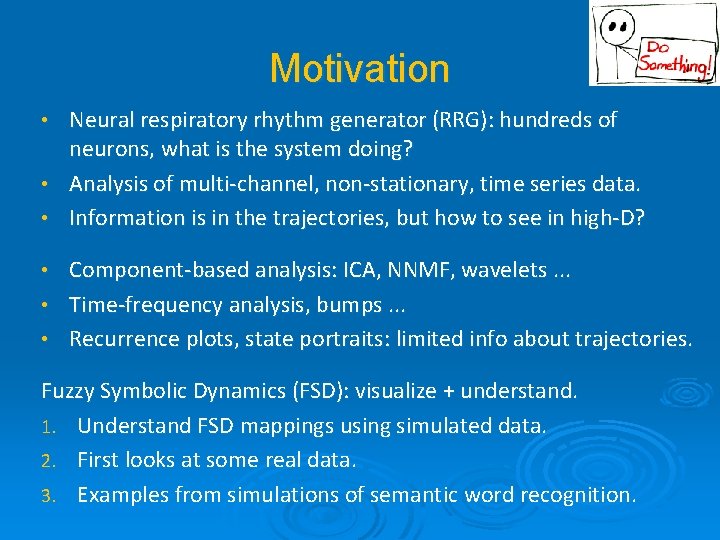 Motivation Neural respiratory rhythm generator (RRG): hundreds of neurons, what is the system doing?