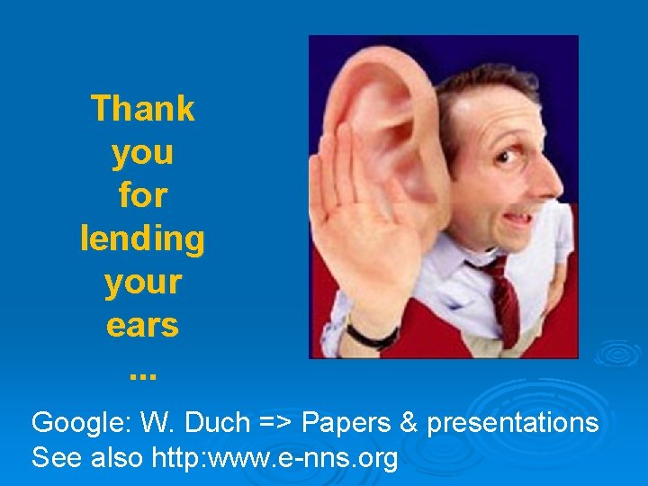 Thank you for lending your ears. . . Google: W. Duch => Papers &