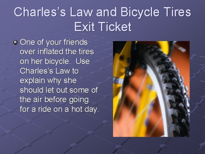 Charles’s Law and Bicycle Tires Exit Ticket One of your friends over inflated the
