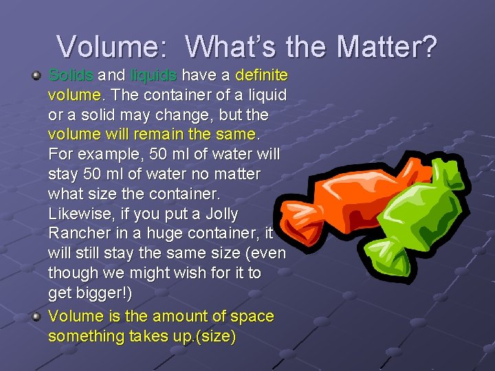Volume: What’s the Matter? Solids and liquids have a definite volume. The container of