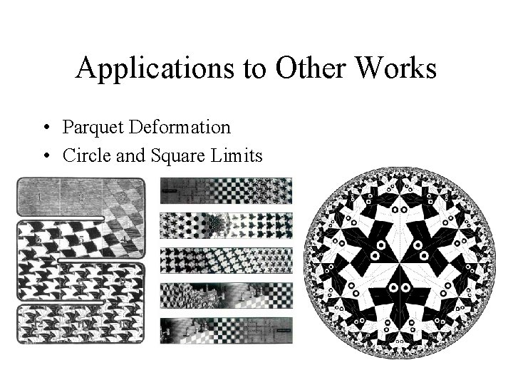 Applications to Other Works • Parquet Deformation • Circle and Square Limits 