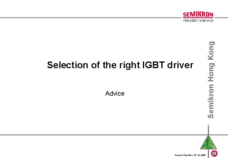 Advice Norbert Pluschke 07. 10. 2005 Semikron Hong Kong Selection of the right IGBT
