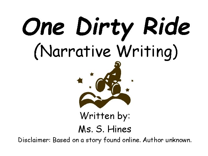 One Dirty Ride (Narrative Writing) Written by: Ms. S. Hines Disclaimer: Based on a