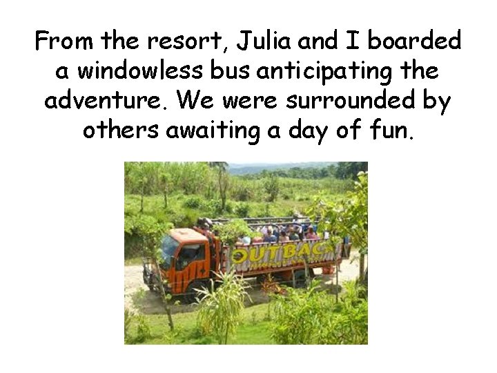 From the resort, Julia and I boarded a windowless bus anticipating the adventure. We
