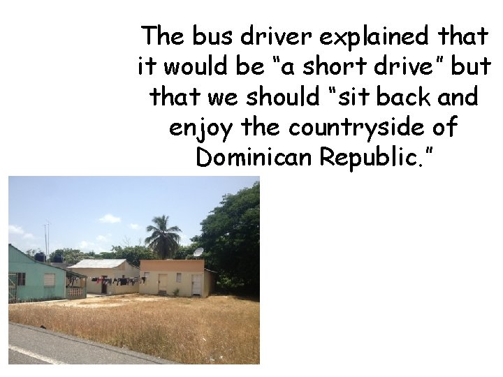 The bus driver explained that it would be “a short drive” but that we
