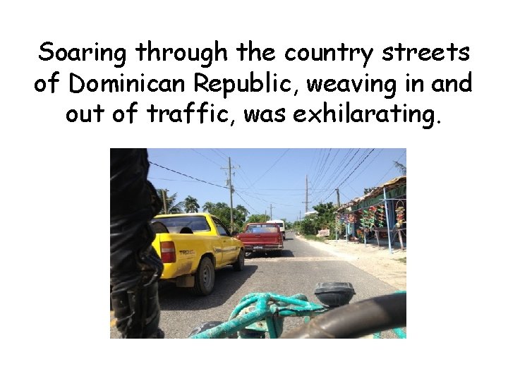 Soaring through the country streets of Dominican Republic, weaving in and out of traffic,