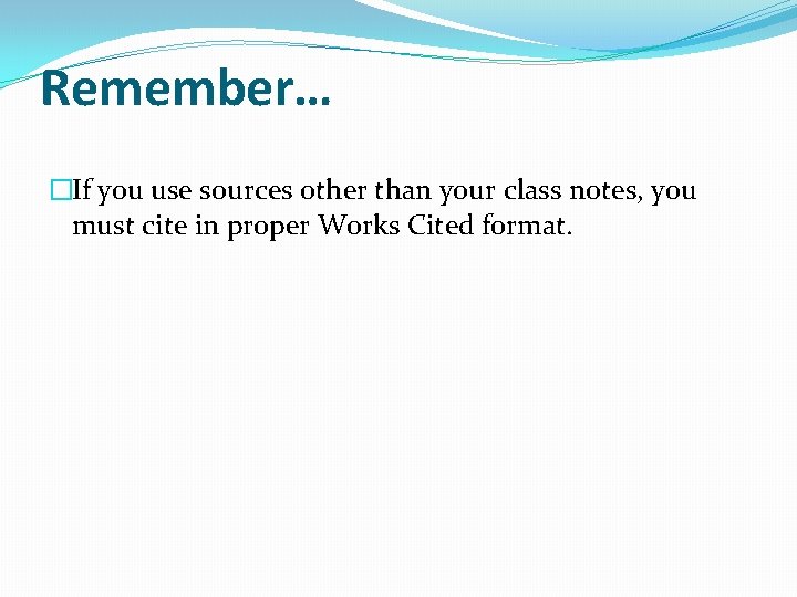 Remember… �If you use sources other than your class notes, you must cite in