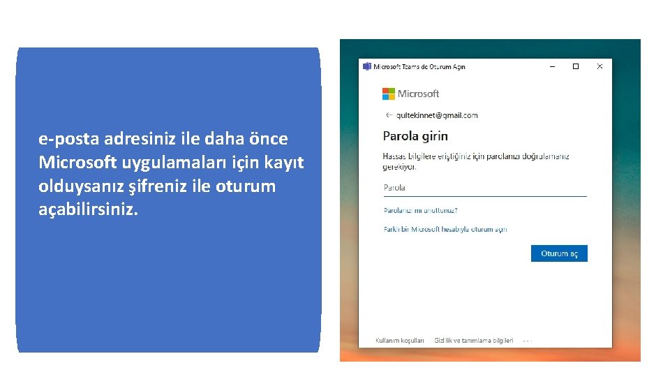 e-posta adresiniz ile daha önce Microsoft uygulamaları için kayıt olduysanız şifreniz ile oturum açabilirsiniz.