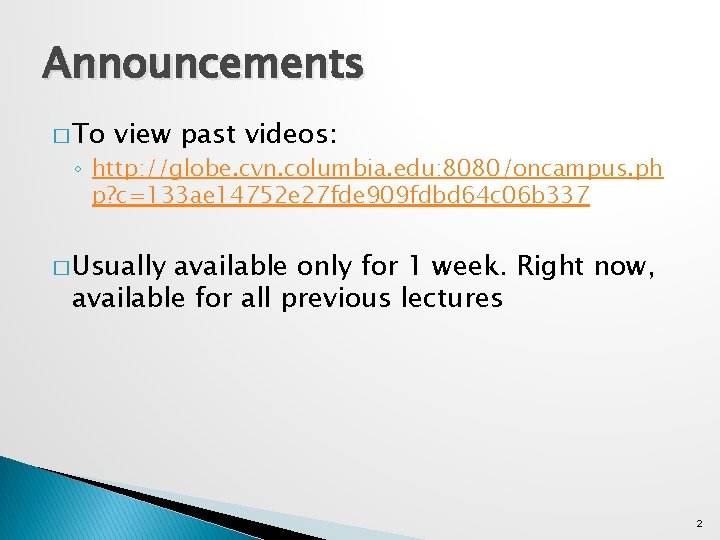 Announcements � To view past videos: ◦ http: //globe. cvn. columbia. edu: 8080/oncampus. ph