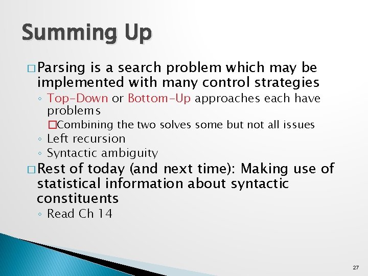 Summing Up � Parsing is a search problem which may be implemented with many