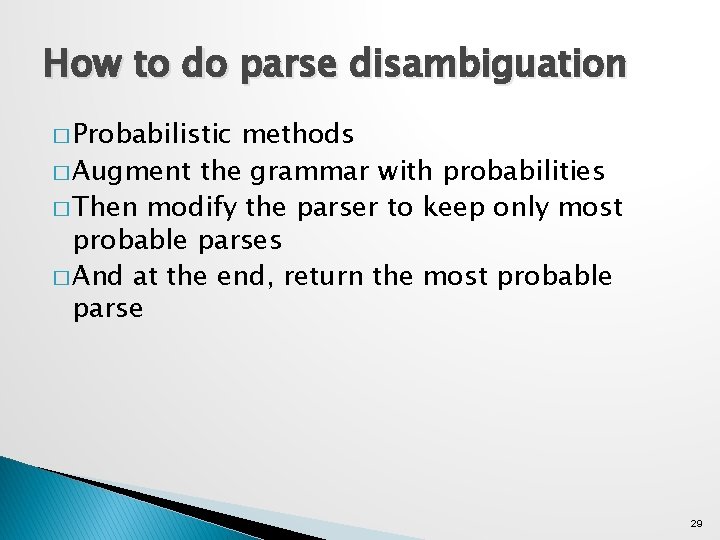 How to do parse disambiguation � Probabilistic methods � Augment the grammar with probabilities