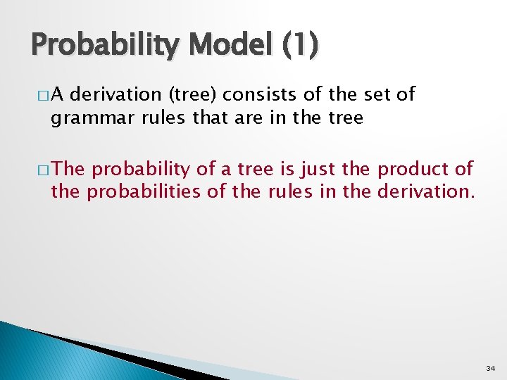 Probability Model (1) �A derivation (tree) consists of the set of grammar rules that