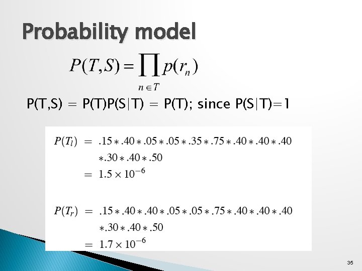 Probability model P(T, S) = P(T)P(S|T) = P(T); since P(S|T)=1 35 