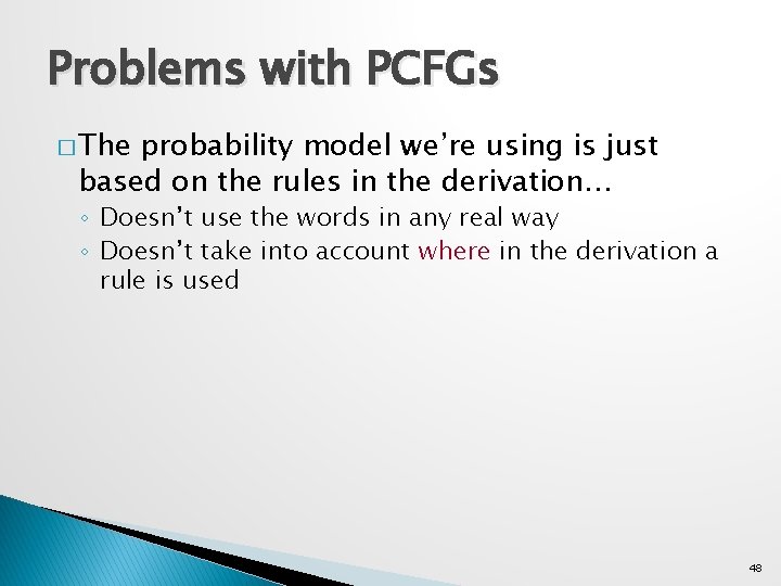 Problems with PCFGs � The probability model we’re using is just based on the