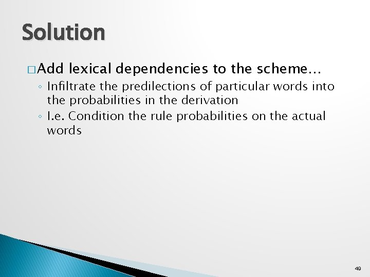 Solution � Add lexical dependencies to the scheme… ◦ Infiltrate the predilections of particular