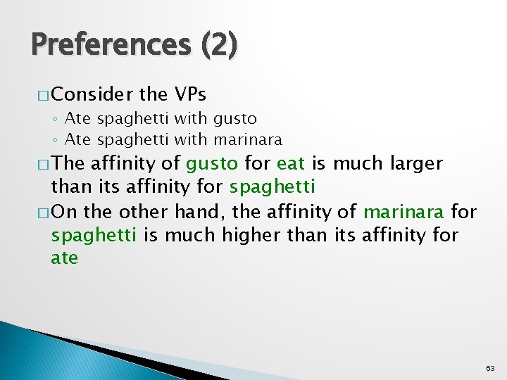 Preferences (2) � Consider the VPs ◦ Ate spaghetti with gusto ◦ Ate spaghetti