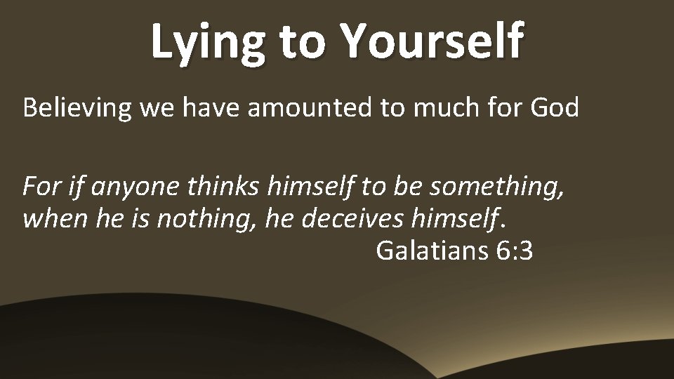 Lying to Yourself Believing we have amounted to much for God For if anyone