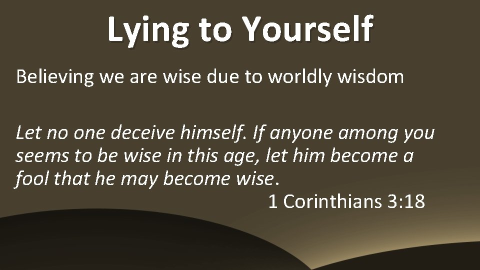 Lying to Yourself Believing we are wise due to worldly wisdom Let no one