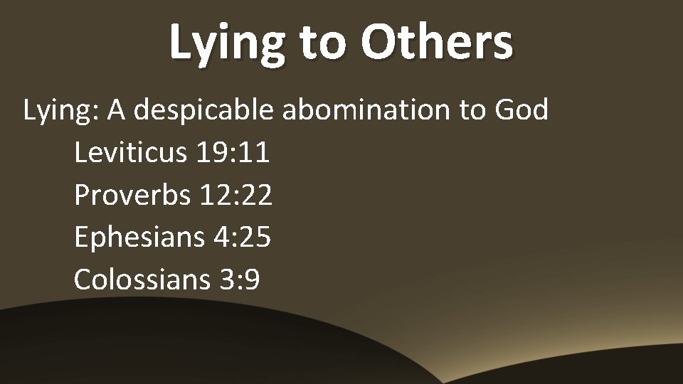 Lying to Others Lying: A despicable abomination to God Leviticus 19: 11 Proverbs 12: