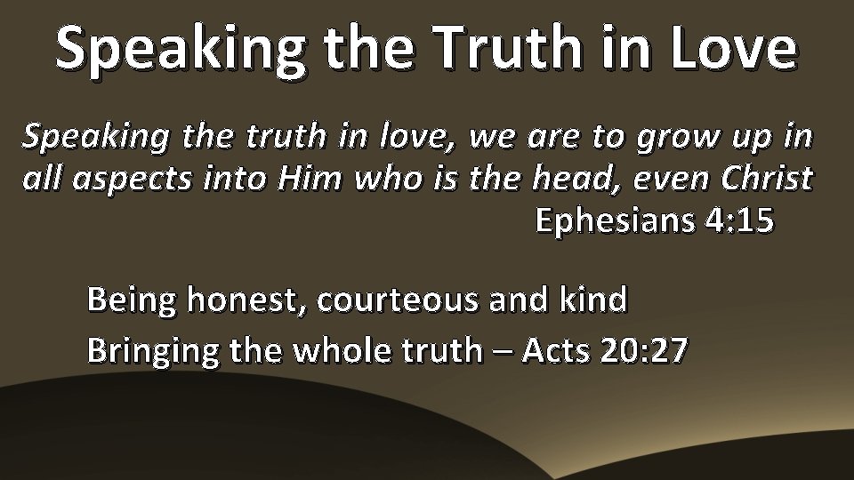 Speaking the Truth in Love Speaking the truth in love, we are to grow