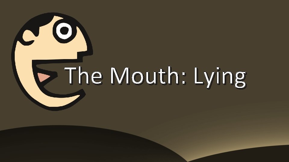 The Mouth: Lying 