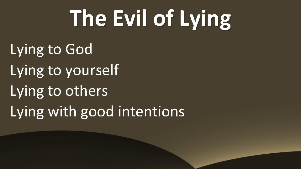 The Evil of Lying to God Lying to yourself Lying to others Lying with