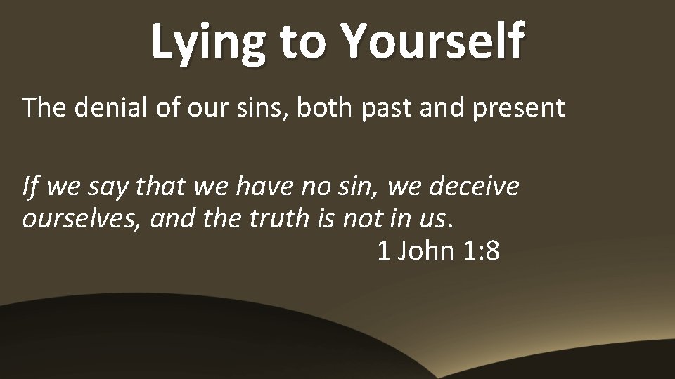 Lying to Yourself The denial of our sins, both past and present If we