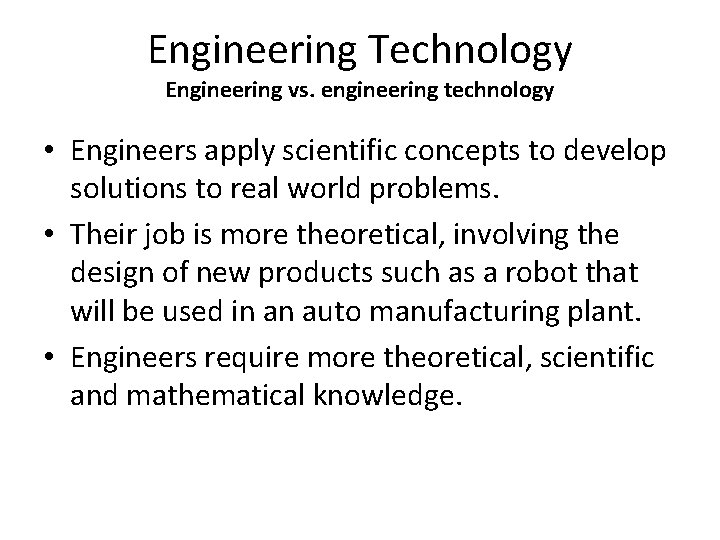 Engineering Technology Engineering vs. engineering technology • Engineers apply scientific concepts to develop solutions