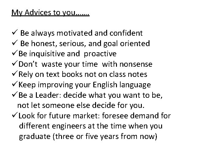 My Advices to you……. ü Be always motivated and confident ü Be honest, serious,