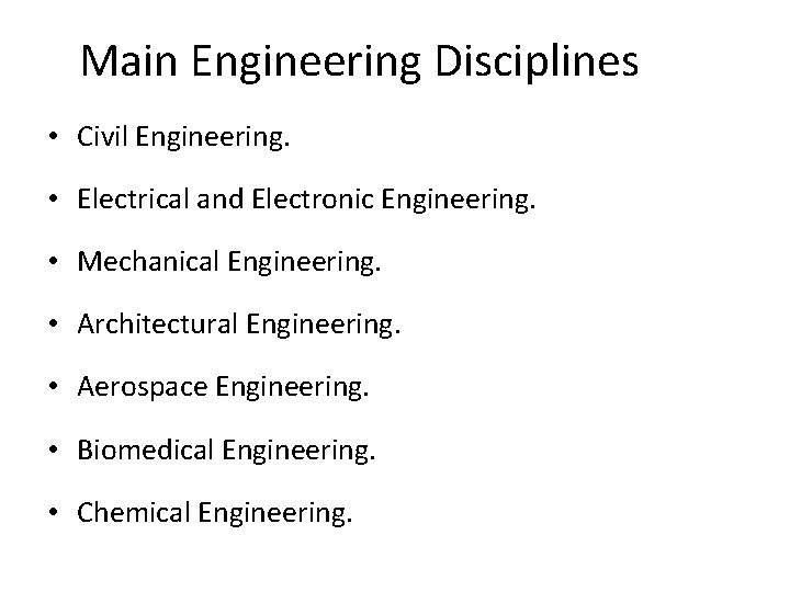 Main Engineering Disciplines • Civil Engineering. • Electrical and Electronic Engineering. • Mechanical Engineering.