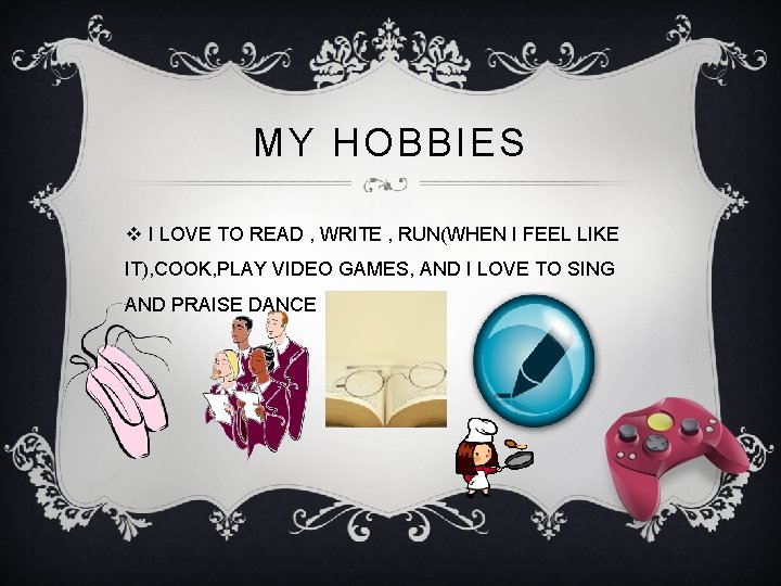 MY HOBBIES v I LOVE TO READ , WRITE , RUN(WHEN I FEEL LIKE