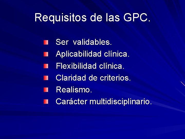 Requisitos de las GPC. Ser validables. Aplicabilidad clínica. Flexibilidad clínica. Claridad de criterios. Realismo.