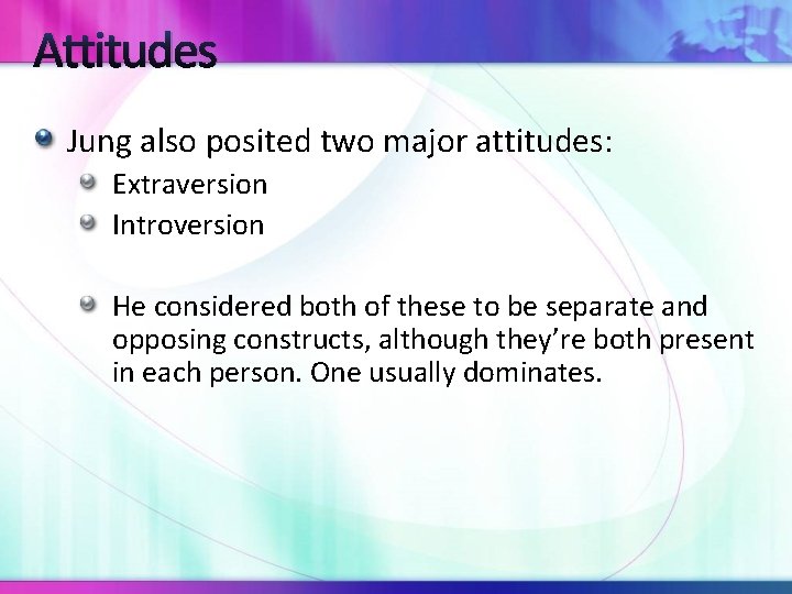 Attitudes Jung also posited two major attitudes: Extraversion Introversion He considered both of these